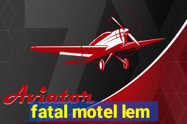 fatal motel lem